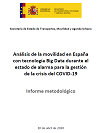 Imagen Imagen Portada Análisis de la movilidad en España con tecnología Big Data durante el estado de alarma para la gestión de la crisis del COVID-19. Informe metodológico Imagen Portada Análisis de la movilidad en España con tecnología Big Data durante el estado de alarma para la gestión de la crisis del COVID-19. Informe metodológico